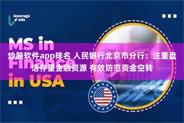 炒股软件app排名 人民银行北京市分行：注重盘活存量金融资源 有效防范资金空转