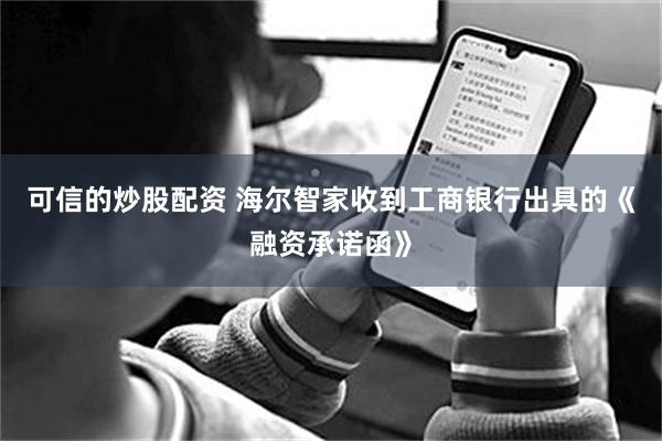 可信的炒股配资 海尔智家收到工商银行出具的《融资承诺函》