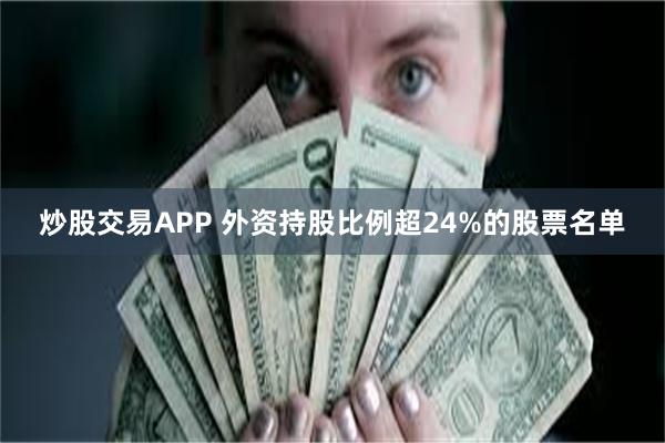 炒股交易APP 外资持股比例超24%的股票名单
