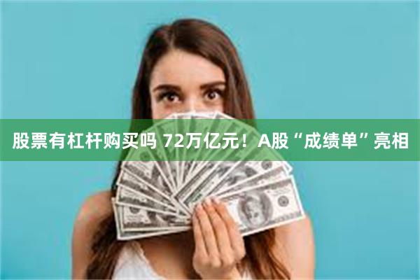 股票有杠杆购买吗 72万亿元！A股“成绩单”亮相