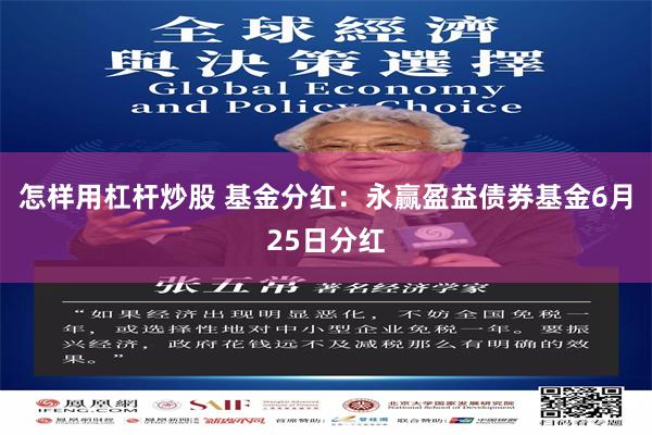 怎样用杠杆炒股 基金分红：永赢盈益债券基金6月25日分红